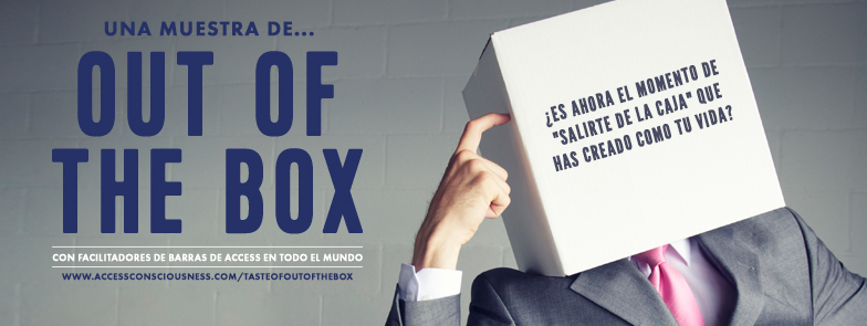 Talleres Introductorios de Access Consciousness™-Muestra de “Out of The Box” (Salirte de la Caja)